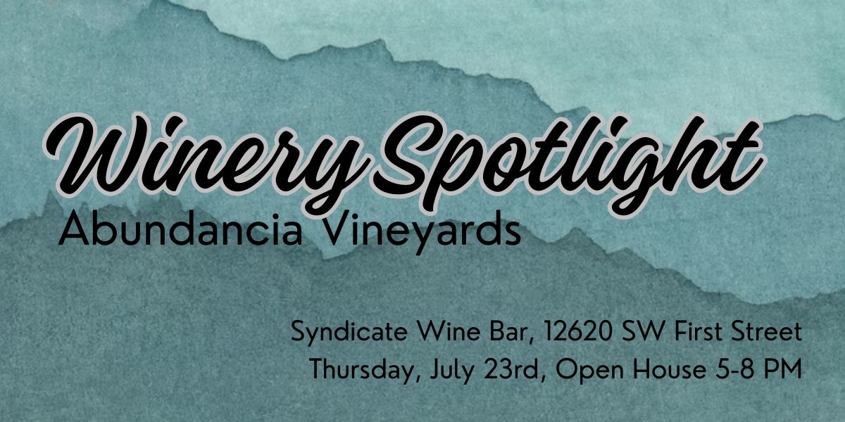 Abundancia winery spotlight with abundancia vineyard on thursday, july 23 from 5-8 pm